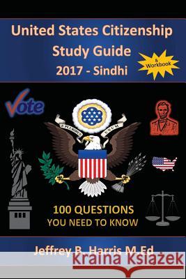 United States Citizenship Study Guide and Workbook - Sindhi: 100 Questions You Need To Know Harris, Jeffrey B. 9781979616607