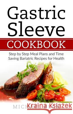 Gastric Sleeve Cookbook: Step by Step Meal Plans and Time Saving Bariatric Recipes for Health Michael Beck 9781979616621 Createspace Independent Publishing Platform