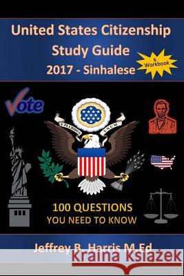 United States Citizenship Study Guide and Workbook - Sinhalese: 100 Questions You Need To Know Harris, Jeffrey B. 9781979616669