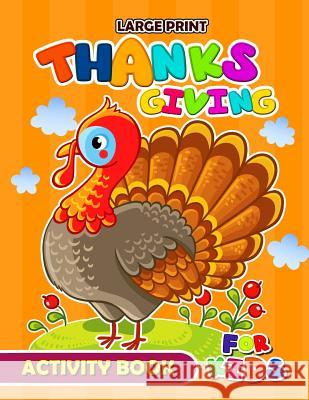Large Print Thanksgiving Activity Book for Kids: Activity book for boy, girls, kids Ages 2-4,3-5,4-8 Game Mazes, Coloring, Crosswords, Dot to Dot, Mat Balloon Publishing 9781979639392 Createspace Independent Publishing Platform