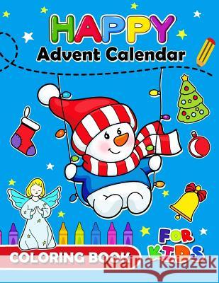 Happy Advent Calendar Coloring Book for Kids: Christmas Coloring Book for Children, boy, girls, kids Ages 2-4,3-5,4-8 Balloon Publishing 9781979640947 Createspace Independent Publishing Platform
