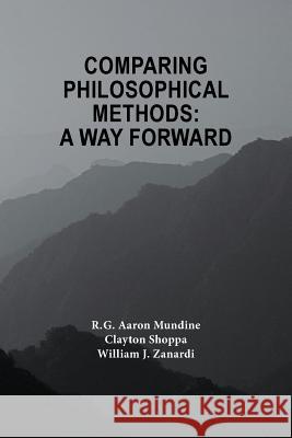 Comparing Philosophical Methods: A Way Forward William J. Zanardi R. Aaron Mundine Clayton Shoppa 9781979656047 Createspace Independent Publishing Platform