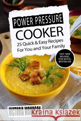 Power Pressure Cooker: 25 Quick & Easy Recipes For You and Your Family Woodson, Victoria 9781979676557 Createspace Independent Publishing Platform