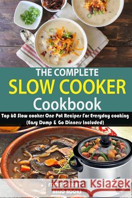 The Complete Slow Cooker Cookbook: Top 60 Slow cooker One Pot Recipes For Everyday cooking (Easy Dump & Go Dinners Included) Foods, Hello 9781979687829 Createspace Independent Publishing Platform