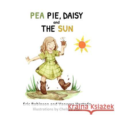 Pea Pie, Daisy, and the Sun Mr Eric L. Robinson MS Vanessa Hurtado Mr Eric L. Robinson 9781979777780