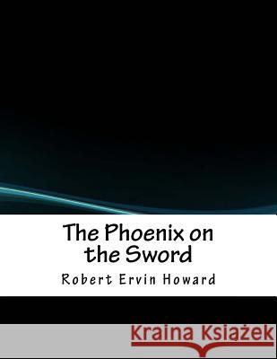 The Phoenix on the Sword Robert Ervin Howard 9781979806923