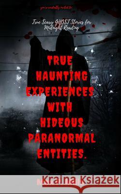 You're cordially invited to: True Scary Ghost Stories For Midnight Reading: True Haunting Experiences with Hideous Paranormal Entities. Mills, Max P. 9781979838795 Createspace Independent Publishing Platform