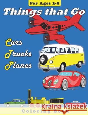 Things that Go: Cars, Trucks, Planes: Coloring Book for Children Ages 2-8 Designs, Lg 9781979860321