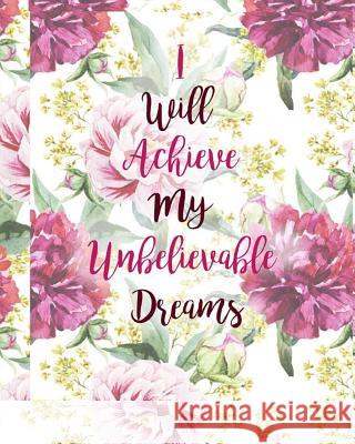 I Will Achieve My Unbelievable Dreams Inspired Expressions Journals 9781979887540 Createspace Independent Publishing Platform