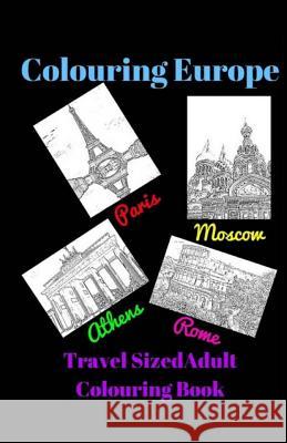 Colouring Europe - Travel Sized - Adult Colouring Book: Adults can colour their way around Europe K. Marriott 9781979892018