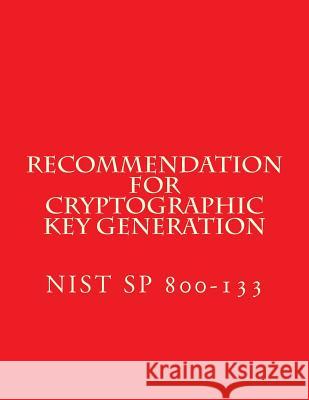 Recommendation for Cryptographic Key Generation Nist Sp 800-133: Nist Sp 800-133 National Institute of Standards and Tech 9781979931311