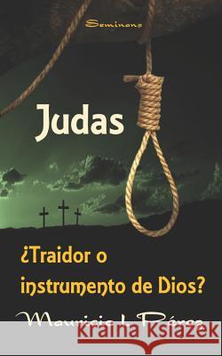 Judas ¿Traidor o Instrumento de Dios? Mauricio I Pérez 9781980394068