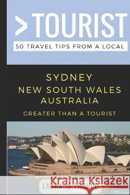 Greater Than a Tourist- Sydney New South Wales Australia: 50 Travel Tips from a Local Greater Than a. Tourist Laura-Jo Thorpe 9781980428626 Independently Published