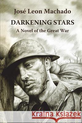 Darkening Stars: A Novel of the Great War José Leon Machado, Milton M Azevedo, Karen C Sherwood Sotelino 9781980435136