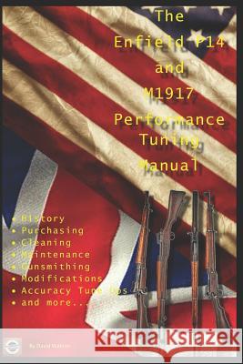 The P14 and M1917 Performance Tuning Manual: Gunsmithing tips for modifying your P14 and M1917 rifles David Watson 9781980453543