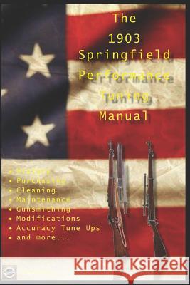 The M1903 Springfield Performance Tuning Manual: Gunsmithing tips for modifying your M1903, M1903A3 and M1903A4 rifles David Watson 9781980538240