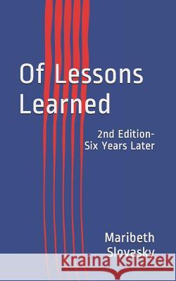 Of Lessons Learned: 2nd Edition- Six Years Later Maribeth Slovasky 9781980544401