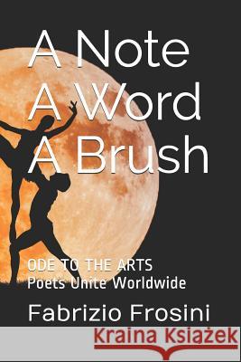 A Note, a Word, a Brush: Ode to the Arts - Poets Unite Worldwide Poets Unite Worldwide Pamela Sinicrope Lawrence Beck 9781980584223
