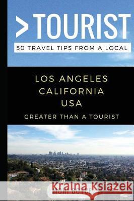 Greater Than a Tourist- Los Angeles California USA: 50 Travel Tips from a Local Greater Than a Tourist, Moni Boyce, Lisa Rusczyk 9781980771326 Independently Published