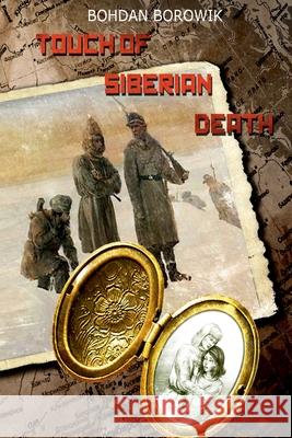 Touch of Siberian Death: Memories from Depths of Taiga Bohdan Borowik 9781980809593