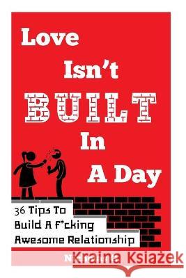 Love Isn't Built In A Day: 36 Tips To Build A F*cking Awesome Relationship Nicholas G 9781980869214