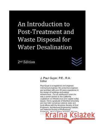 An Introduction to Post-Treatment and Waste Disposal for Water Desalination J. Paul Guyer 9781980947059 Independently Published