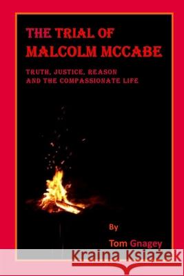 The Trial of Malcolm McCabe: Truth, Justice, Reason and the Compassionate life Gnagey, Tom 9781980989219