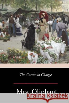 The Curate in Charge Margaret Wilson Oliphant 9781981136315