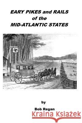 Early Pikes and Rails of the Mid-Atlantic States Bob Regan 9781981162833 Createspace Independent Publishing Platform