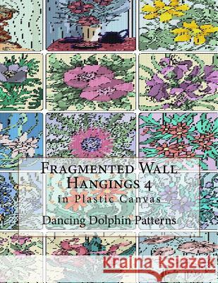 Fragmented Wall Hangings 4: In Plastic Canvas Dancing Dolphin Patterns 9781981187874