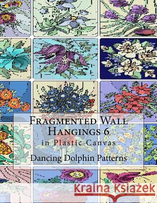 Fragmented Wall Hangings 6: In Plastic Canvas Dancing Dolphin Patterns 9781981188239