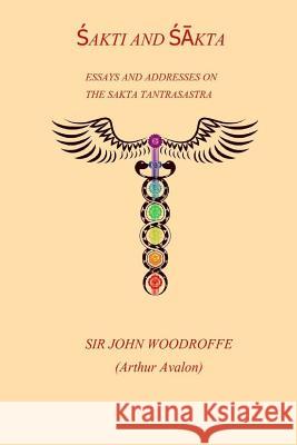 Sakti and Sakta: Essays on Addresses on The SAKTA TANTRASASTRA Woodroffe, John 9781981202300 Createspace Independent Publishing Platform