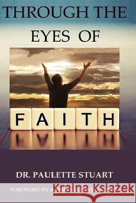 Through the Eyes of Faith Phd Raymond K. Wells Paulette Stuart 9781981246465
