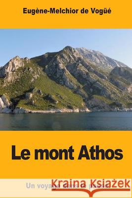 Le mont Athos: Un voyage dans le passé De Vogue, Eugene-Melchior 9781981291823 Createspace Independent Publishing Platform