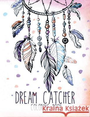 Dream Catcher Coloring Book: Large, Stress Relieving, Relaxing Dream Catcher Coloring Book for Adults, Grown Ups, Men & Women. 30 One Sided Native Coloring Books 9781981296606