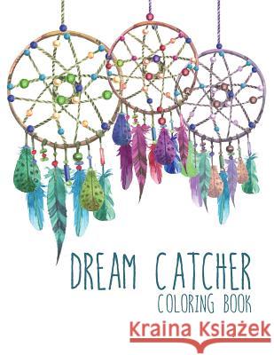 Dream Catcher Coloring Book: Large, Stress Relieving, Relaxing Dream Catcher Coloring Book for Adults, Grown Ups, Men & Women. 30 One Sided Native Coloring Books 9781981298006