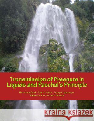 Transmission of Pressure in Liquids and Paschal's Principle Harrison Onah Daniel Okoh Joseph Ugwuanyi 9781981305094 Createspace Independent Publishing Platform