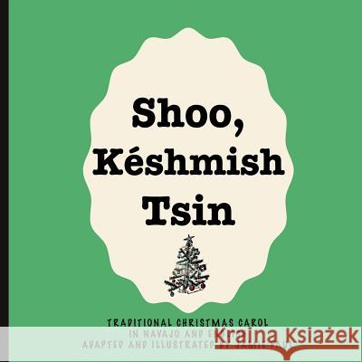 Shoo Keshmish Tsin: Traditional Christmas Carol in Navajo and English Adapted and Illustrated by Jamie Paul Jamie Paul 9781981316809 Createspace Independent Publishing Platform