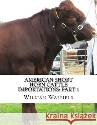 American Short Horn Cattle Importations: Part 1: Containing the pedigrees of all Short Horn Cattle Imported to America Chambers, Jackson 9781981320141