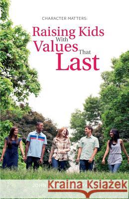 Character Matters: Raising Kids With Values That Last Yates, Susan Alexander 9781981340040 Createspace Independent Publishing Platform