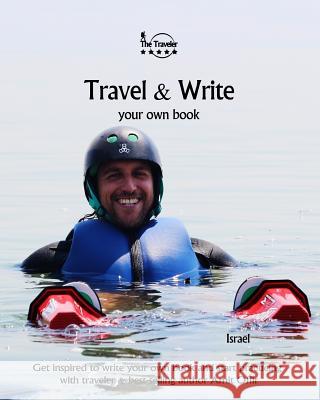 Travel & Write Your Own Book - Israel: Get inspired to write your own book and start practicing with traveler & best-selling author Amit Offir Offir, Amit 9781981364077 Createspace Independent Publishing Platform