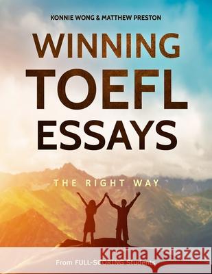 Winning TOEFL Essays The Right Way: Real Essay Examples From Real Full-Scoring TOEFL Students Preston, Matthew 9781981381319 Createspace Independent Publishing Platform