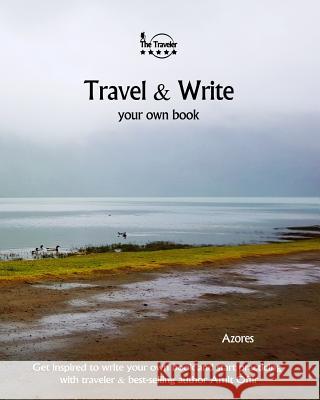 Travel & Write Your Own Book - Azores: Get Inspired to Write Your Own Book and Start Practicing with Traveler & Best-Selling Author Amit Offir Amit Offir Amit Offir 9781981395507 Createspace Independent Publishing Platform