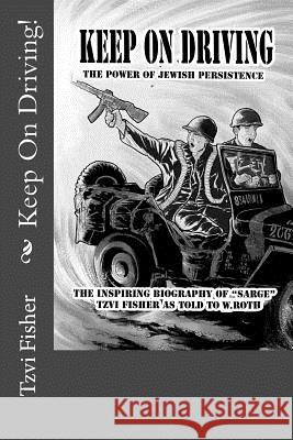 Keep On Driving!: The power of Jewish persistence - despite all - learned from General Patton, and applied to serving Hashem Roth, W. 9781981402908