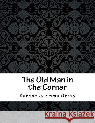 The Old Man in the Corner Baroness Emma Orczy 9781981410873