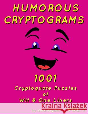 Humorous Cryptograms: 1001 Cryptoquote Puzzles of Wit & One Liners, Volume 1 Mark English 9781981522170 Createspace Independent Publishing Platform