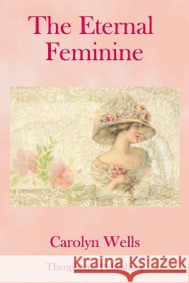 The Eternal Feminine Carolyn Wells 9781981522910