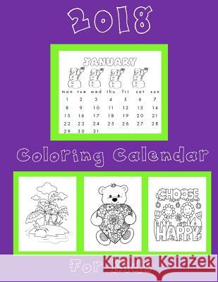 Coloring Calendar 2018 for Kids: Kids Coloring Calendar 2018: 2018 Coloring Calendar for Kids Notebook with Bonus Coloring Pages Busy Hands Books 9781981546169 Createspace Independent Publishing Platform