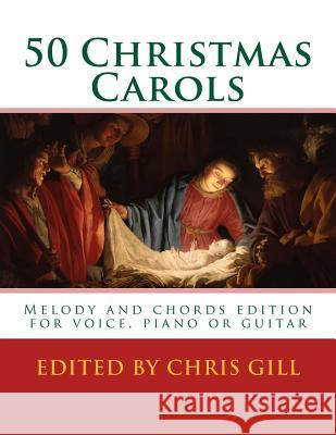50 Christmas Carols: Melody and chords edition - for voice, piano or guitar Gill, Chris 9781981579525