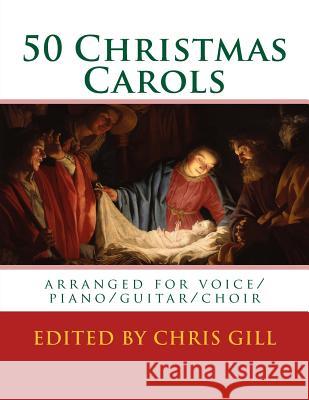 50 Christmas Carols: arranged for voice/piano/guitar/choir Gill, Chris 9781981627363
